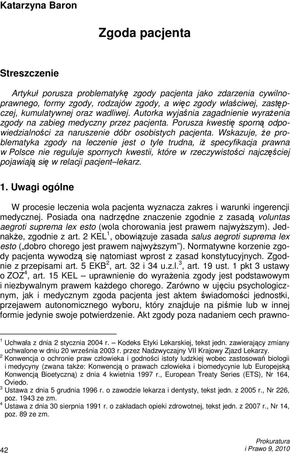 Wskazuje, Ŝe problematyka zgody na leczenie jest o tyle trudna, iŝ specyfikacja prawna w Polsce nie reguluje spornych kwestii, które w rzeczywistości najczęściej pojawiają się w relacji pacjent