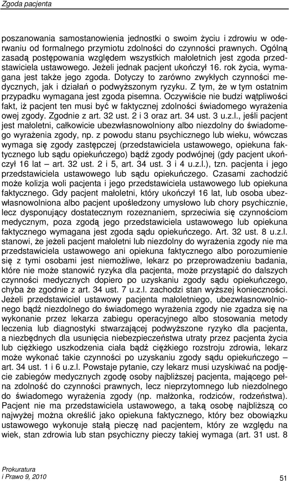 Dotyczy to zarówno zwykłych czynności medycznych, jak i działań o podwyŝszonym ryzyku. Z tym, Ŝe w tym ostatnim przypadku wymagana jest zgoda pisemna.