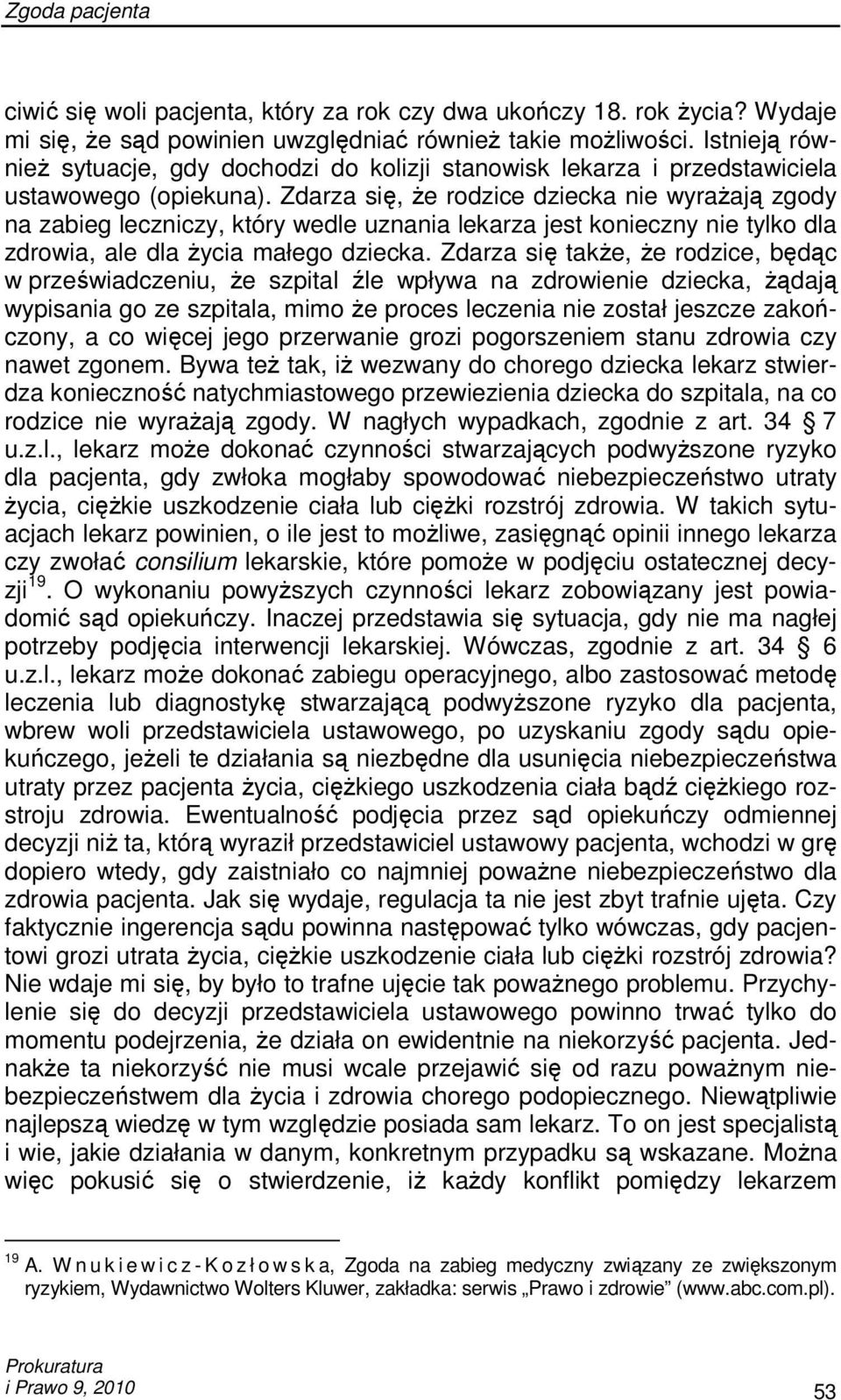 Zdarza się, Ŝe rodzice dziecka nie wyraŝają zgody na zabieg leczniczy, który wedle uznania lekarza jest konieczny nie tylko dla zdrowia, ale dla Ŝycia małego dziecka.