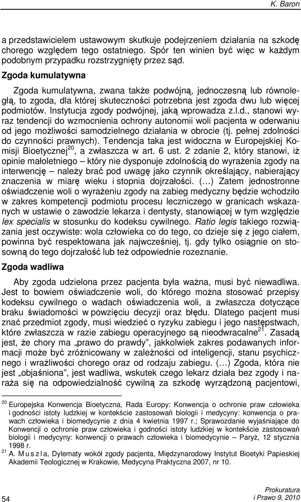 Instytucja zgody podwójnej, jaką wprowadza z.l.d., stanowi wyraz tendencji do wzmocnienia ochrony autonomii woli pacjenta w oderwaniu od jego moŝliwości samodzielnego działania w obrocie (tj.