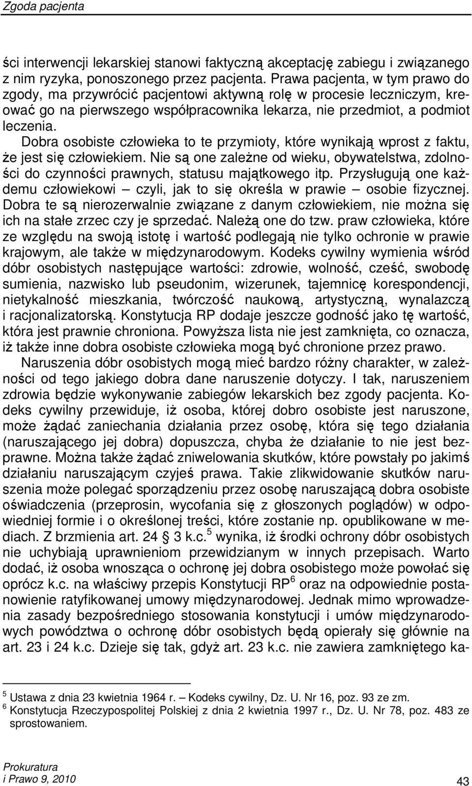 Dobra osobiste człowieka to te przymioty, które wynikają wprost z faktu, Ŝe jest się człowiekiem. Nie są one zaleŝne od wieku, obywatelstwa, zdolności do czynności prawnych, statusu majątkowego itp.