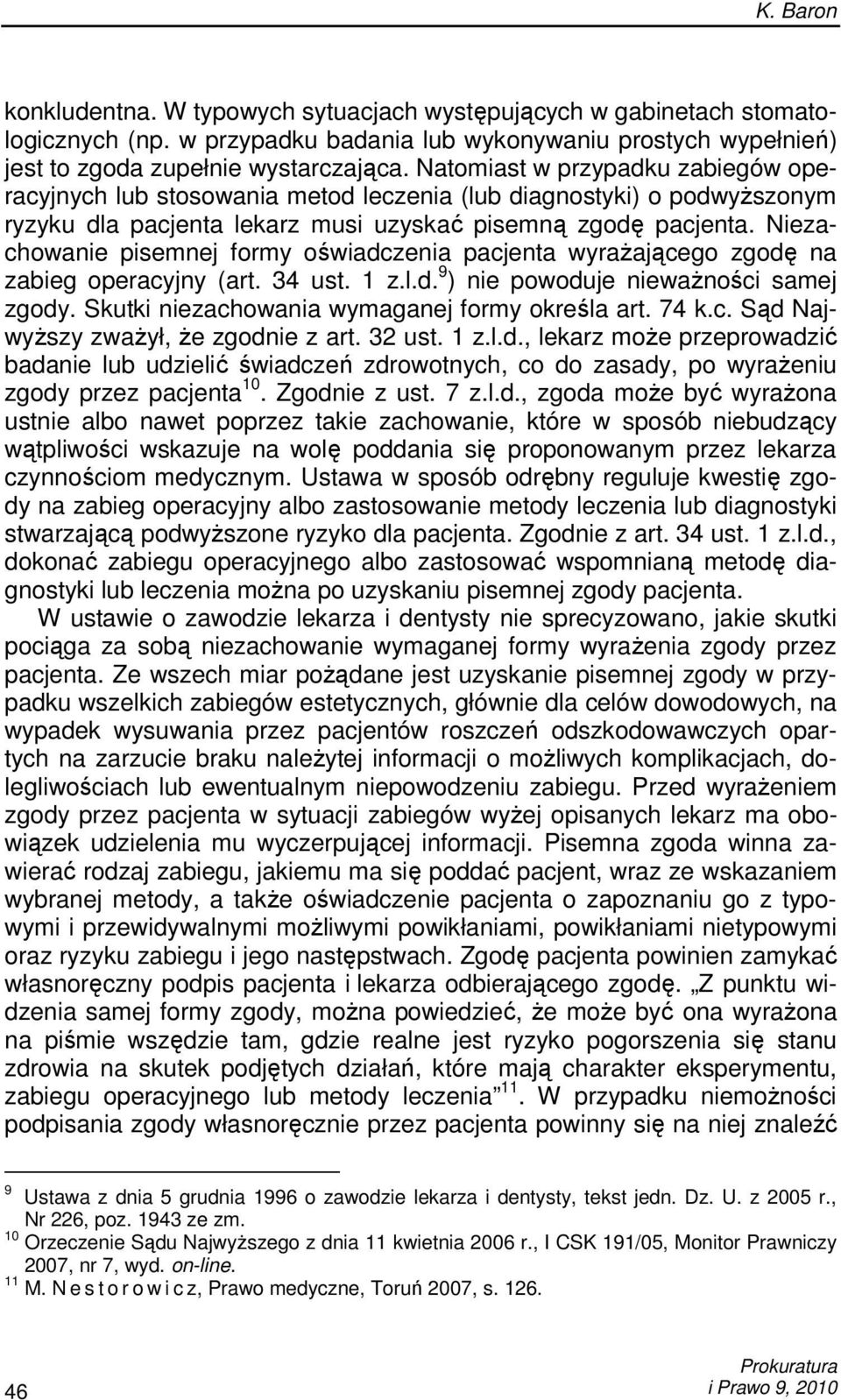 Niezachowanie pisemnej formy oświadczenia pacjenta wyraŝającego zgodę na zabieg operacyjny (art. 34 ust. 1 z.l.d. 9 ) nie powoduje niewaŝności samej zgody.
