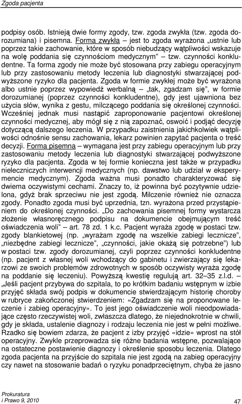 Ta forma zgody nie moŝe być stosowana przy zabiegu operacyjnym lub przy zastosowaniu metody leczenia lub diagnostyki stwarzającej podwyŝszone ryzyko dla pacjenta.