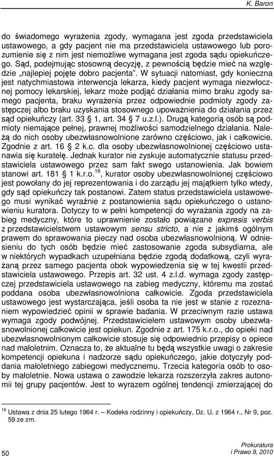 W sytuacji natomiast, gdy konieczna jest natychmiastowa interwencja lekarza, kiedy pacjent wymaga niezwłocznej pomocy lekarskiej, lekarz moŝe podjąć działania mimo braku zgody samego pacjenta, braku