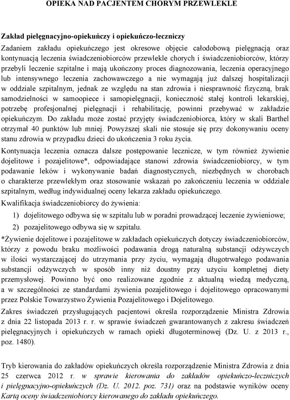 nie wymagają już dalszej hospitalizacji w oddziale szpitalnym, jednak ze względu na stan zdrowia i niesprawność fizyczną, brak samodzielności w samoopiece i samopielęgnacji, konieczność stałej