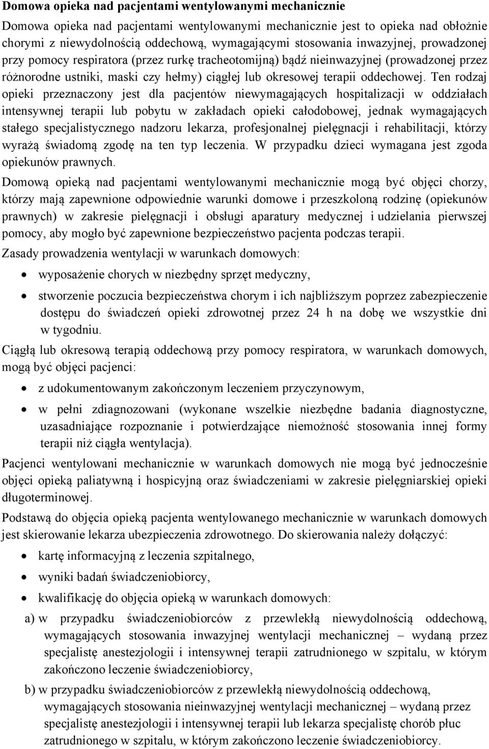 Ten rodzaj opieki przeznaczony jest dla pacjentów niewymagających hospitalizacji w oddziałach intensywnej terapii lub pobytu w zakładach opieki całodobowej, jednak wymagających stałego