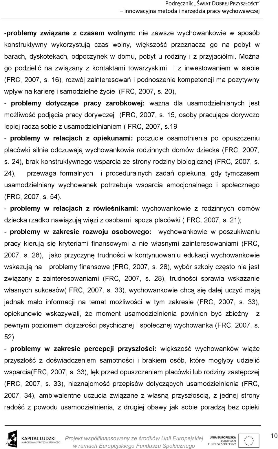 16), rozwój zainteresowań i podnoszenie kompetencji ma pozytywny wpływ na karierę i samodzielne życie (FRC, 2007, s.