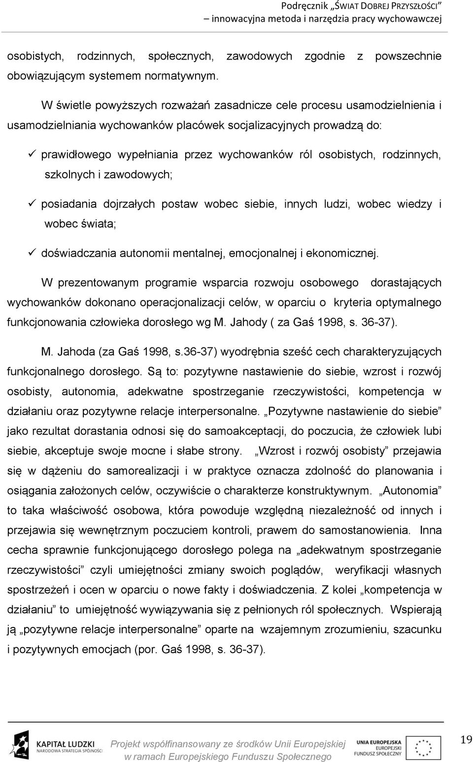 rodzinnych, szkolnych i zawodowych; posiadania dojrzałych postaw wobec siebie, innych ludzi, wobec wiedzy i wobec świata; doświadczania autonomii mentalnej, emocjonalnej i ekonomicznej.