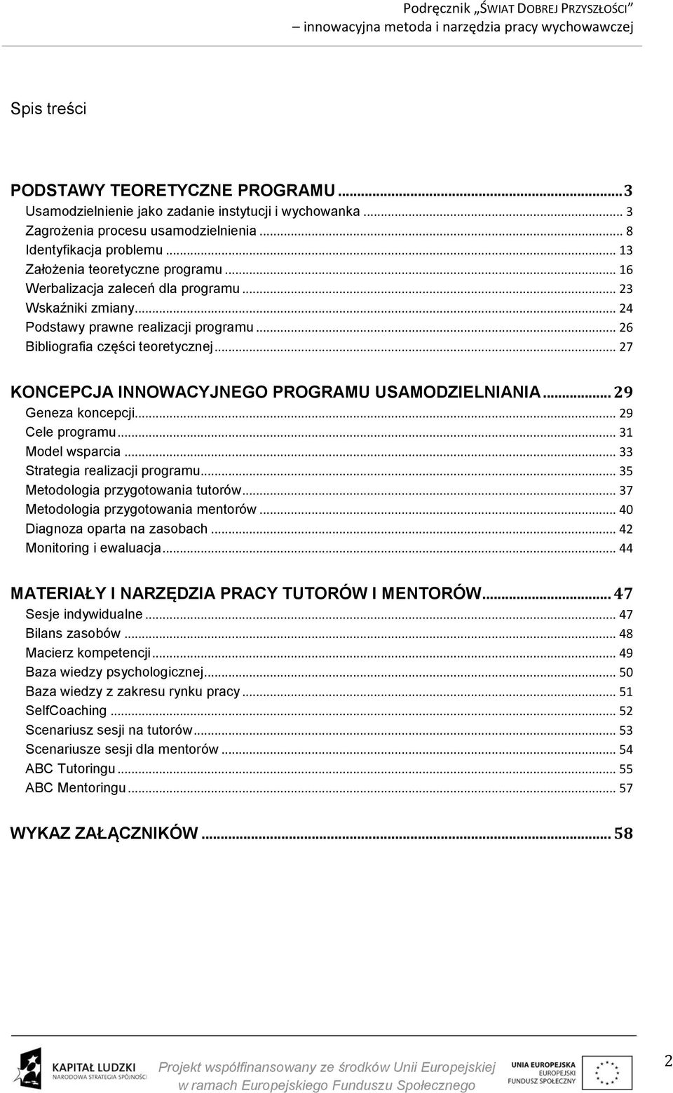 .. 27 KONCEPCJA INNOWACYJNEGO PROGRAMU USAMODZIELNIANIA... 29 Geneza koncepcji... 29 Cele programu... 31 Model wsparcia... 33 Strategia realizacji programu... 35 Metodologia przygotowania tutorów.