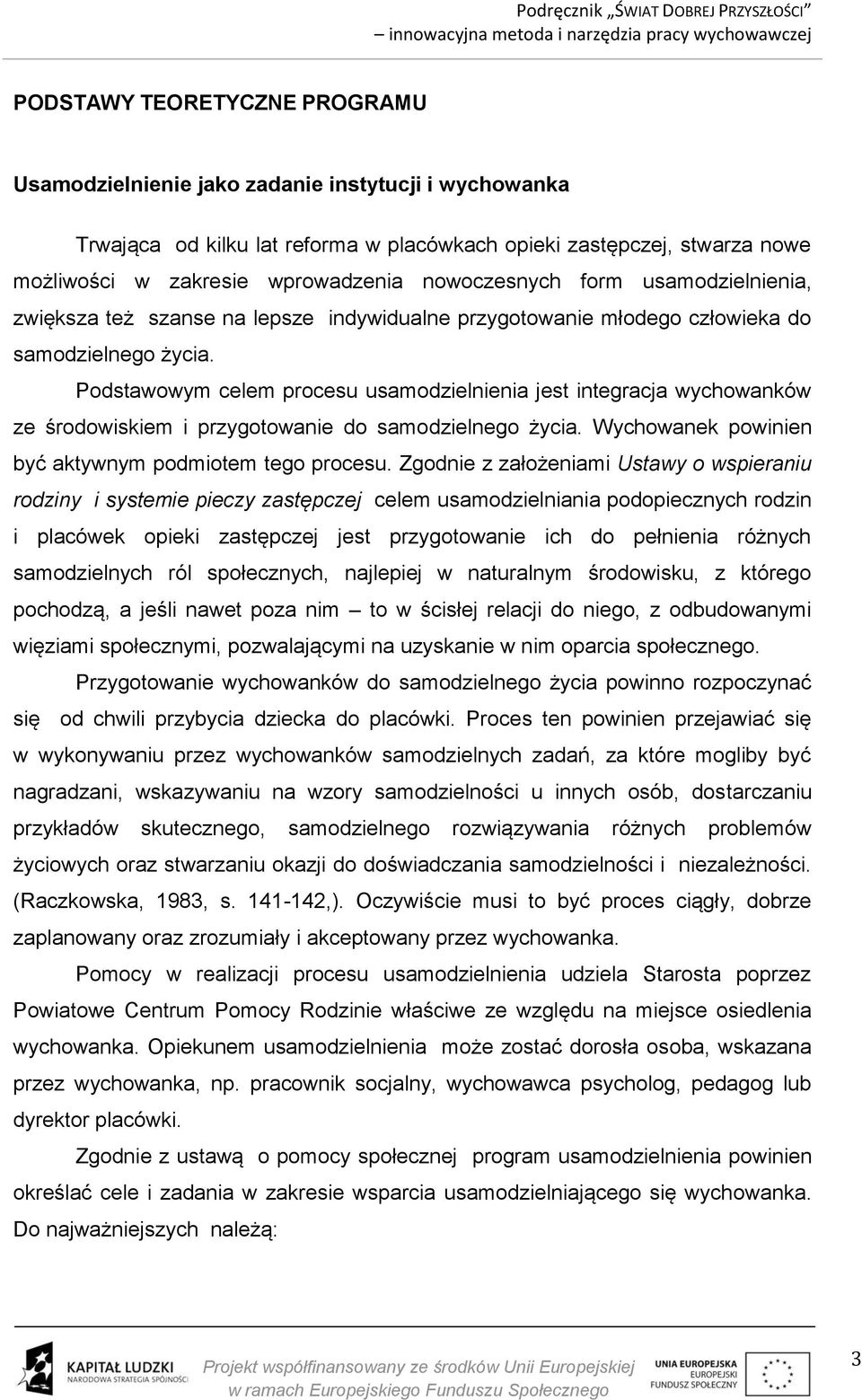 Podstawowym celem procesu usamodzielnienia jest integracja wychowanków ze środowiskiem i przygotowanie do samodzielnego życia. Wychowanek powinien być aktywnym podmiotem tego procesu.