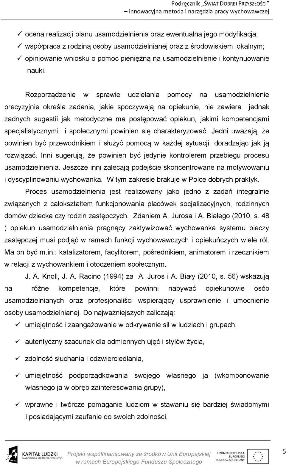 Rozporządzenie w sprawie udzielania pomocy na usamodzielnienie precyzyjnie określa zadania, jakie spoczywają na opiekunie, nie zawiera jednak żadnych sugestii jak metodyczne ma postępować opiekun,