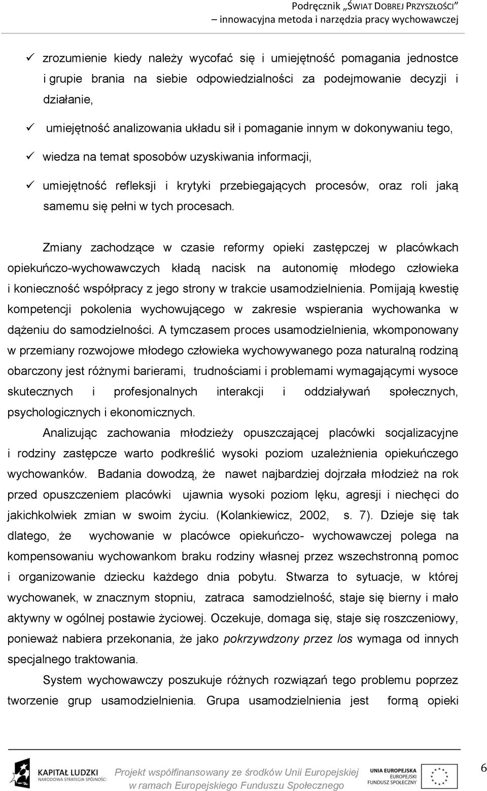 Zmiany zachodzące w czasie reformy opieki zastępczej w placówkach opiekuńczo-wychowawczych kładą nacisk na autonomię młodego człowieka i konieczność współpracy z jego strony w trakcie