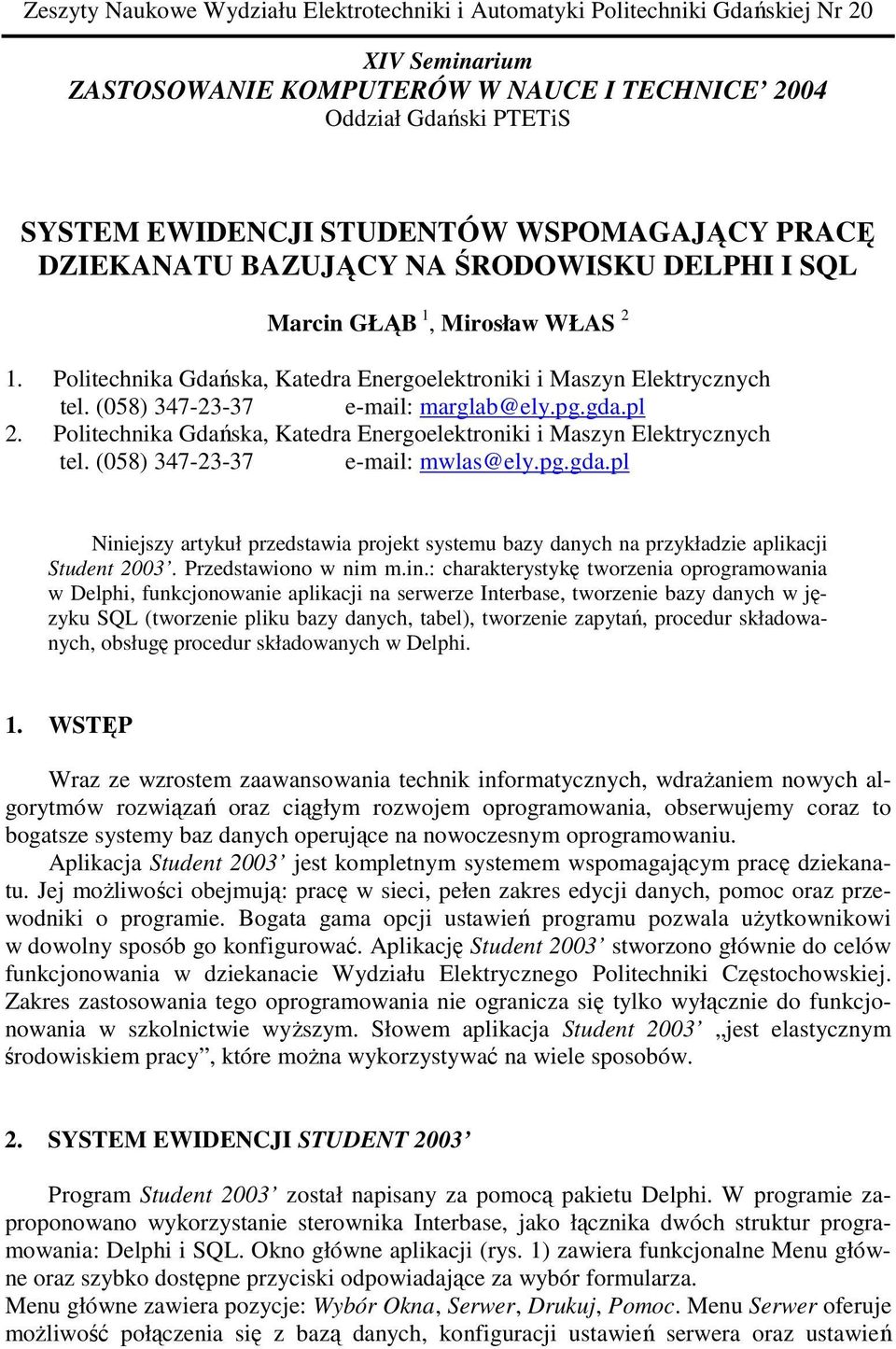 (058) 347-23-37 e-mail: marglab@ely.pg.gda.pl 2. Politechnika Gdańska, Katedra Energoelektroniki i Maszyn Elektrycznych tel. (058) 347-23-37 e-mail: mwlas@ely.pg.gda.pl Niniejszy artykuł przedstawia projekt systemu bazy danych na przykładzie aplikacji Student 2003.