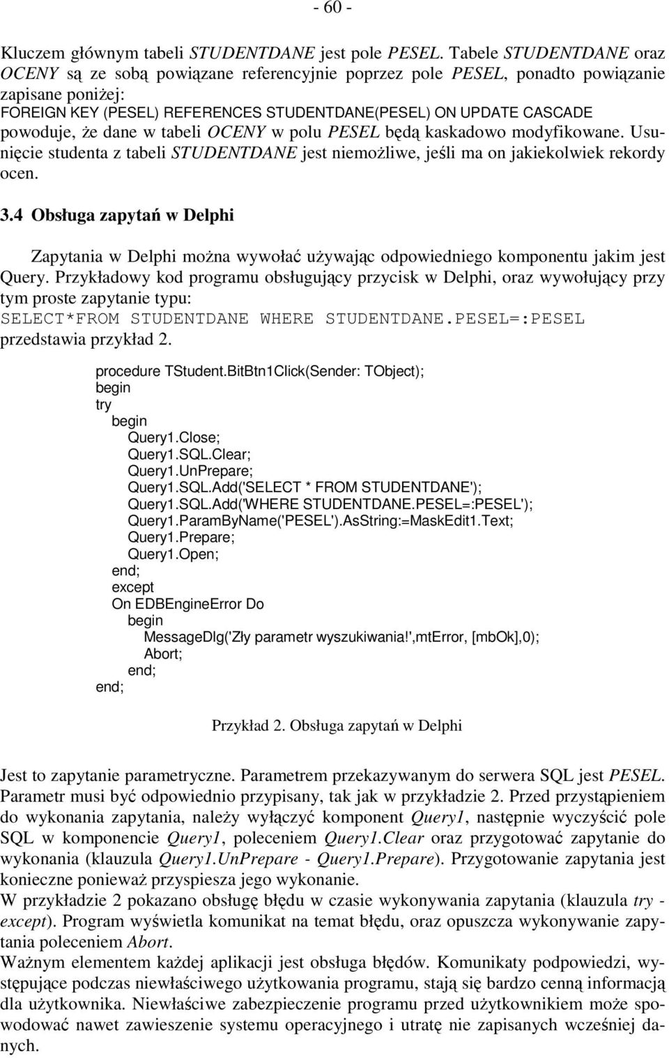 Ŝe dane w tabeli OCENY w polu PESEL będą kaskadowo modyfikowane. Usunięcie studenta z tabeli STUDENTDANE jest niemoŝliwe, jeśli ma on jakiekolwiek rekordy ocen. 3.