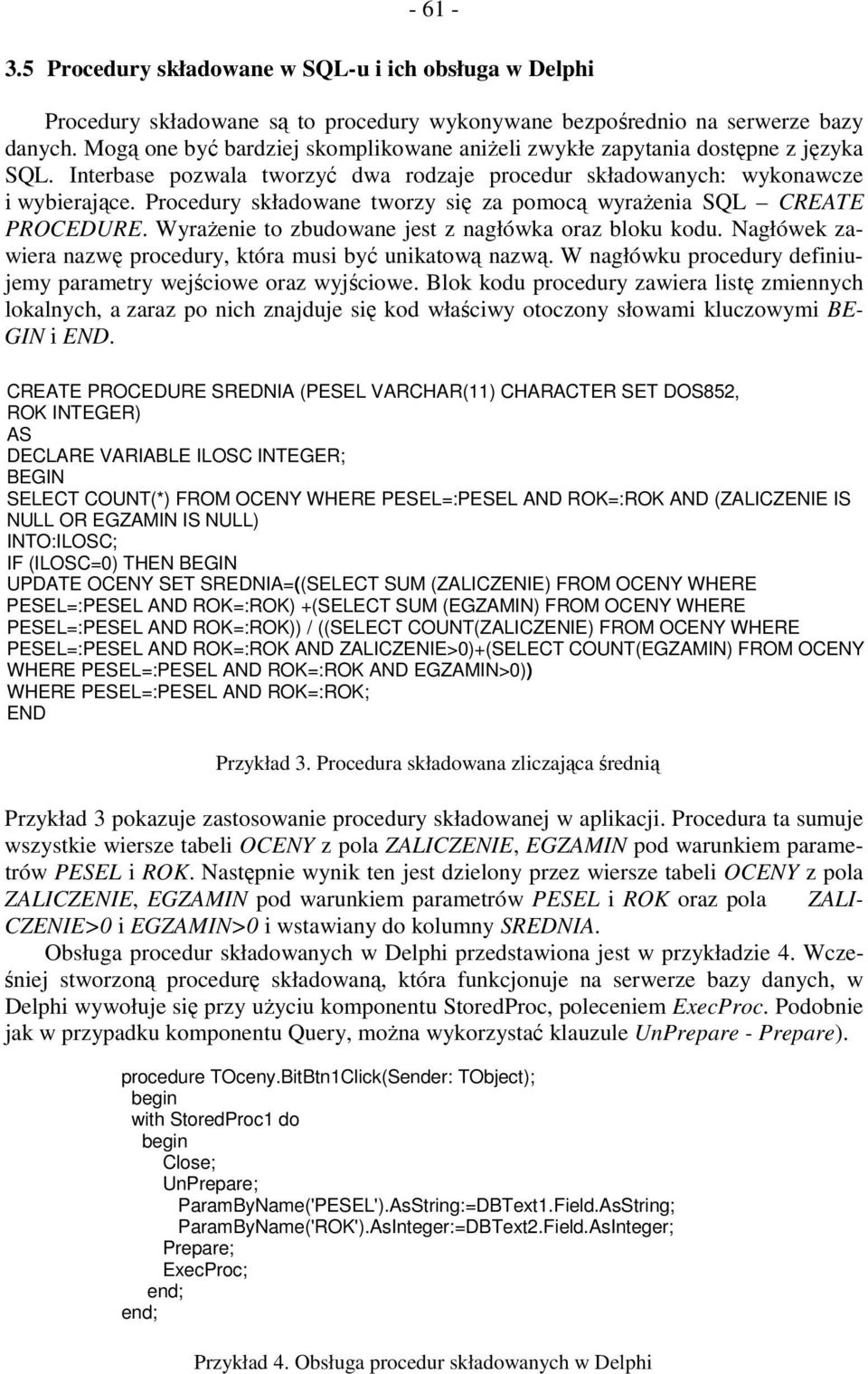 Procedury składowane tworzy się za pomocą wyraŝenia SQL CREATE PROCEDURE. WyraŜenie to zbudowane jest z nagłówka oraz bloku kodu. Nagłówek zawiera nazwę procedury, która musi być unikatową nazwą.