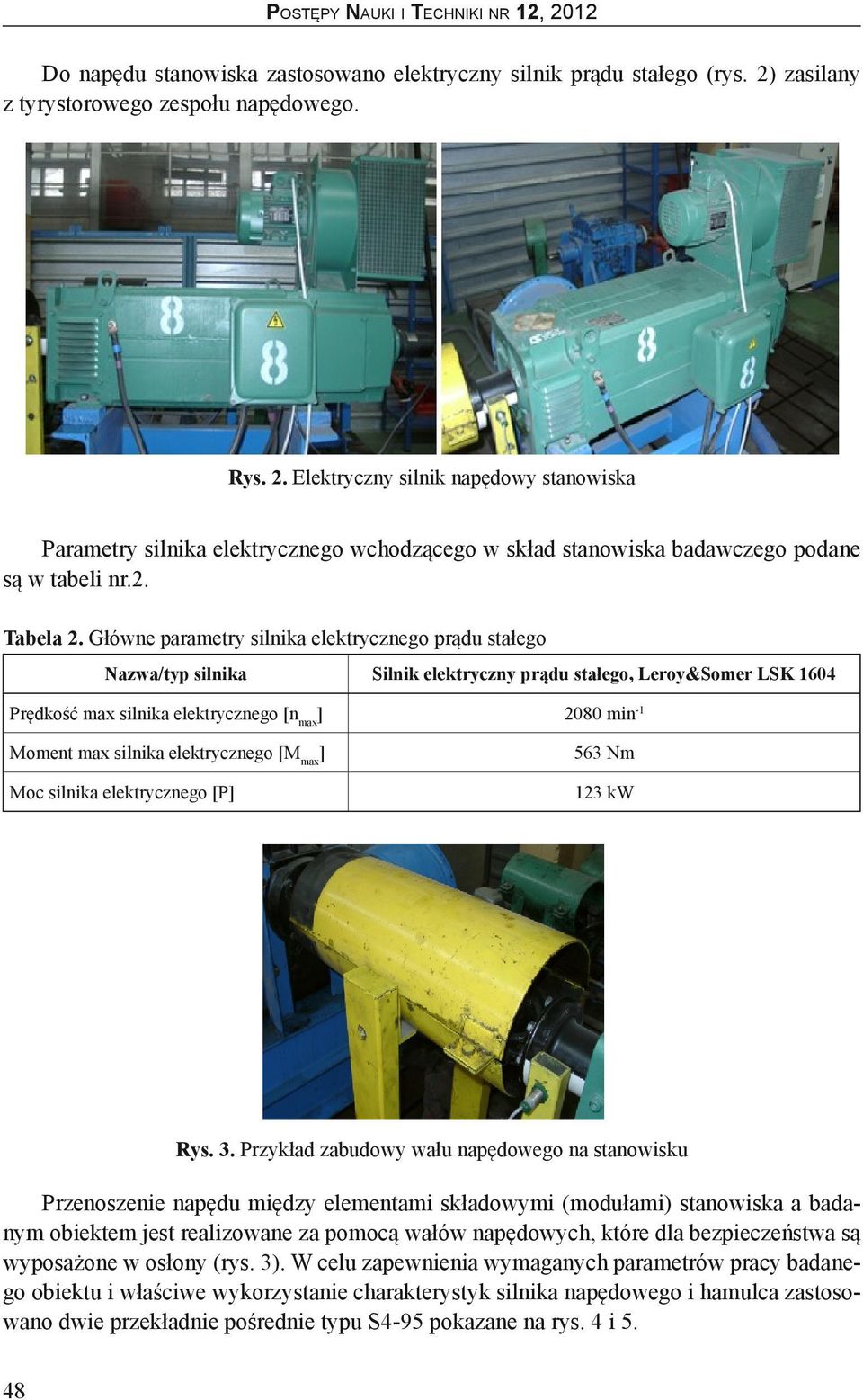 Główne parametry silnika elektrycznego prądu stałego Nazwa/typ silnika Silnik elektryczny prądu stałego, Leroy&Somer LSK 1604 Prędkość max silnika elektrycznego [n max ] 2080 min -1 Moment max