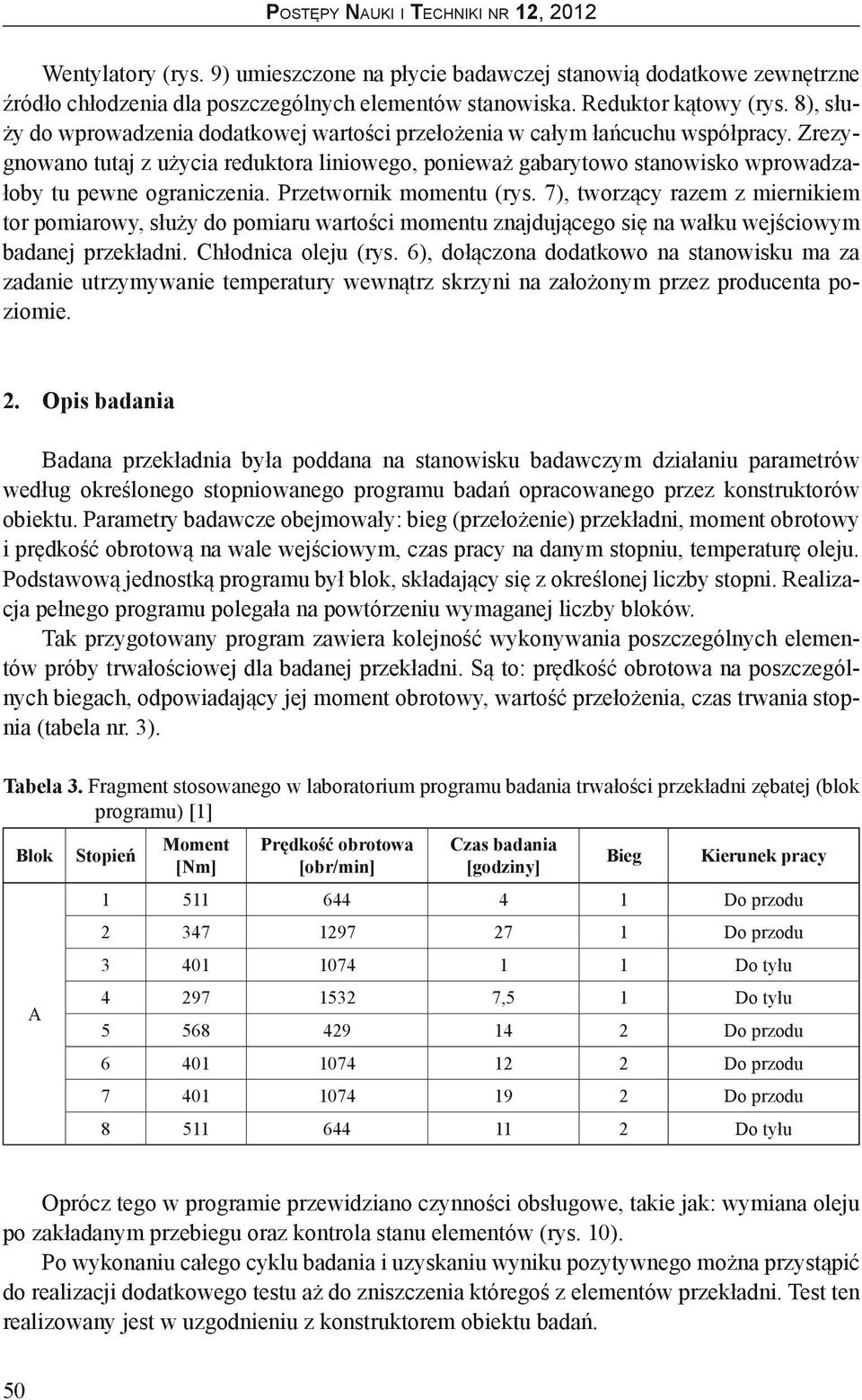 Zrezygnowano tutaj z użycia reduktora liniowego, ponieważ gabarytowo stanowisko wprowadzałoby tu pewne ograniczenia. Przetwornik momentu (rys.