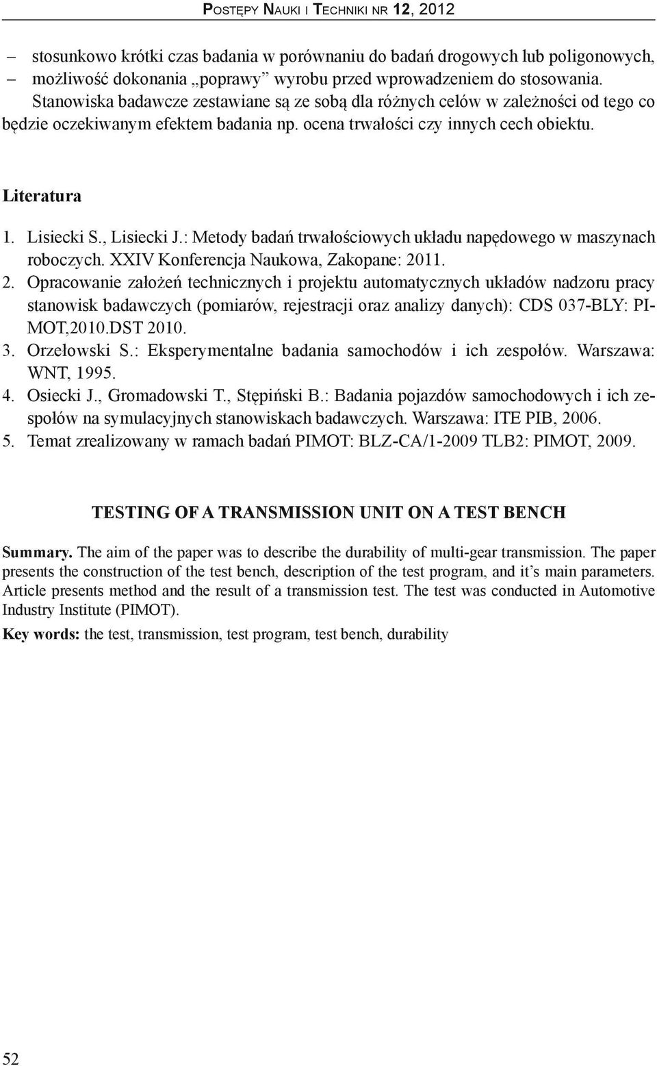 Lisiecki S., Lisiecki J.: Metody badań trwałościowych układu napędowego w maszynach roboczych. XXIV Konferencja Naukowa, Zakopane: 2011.