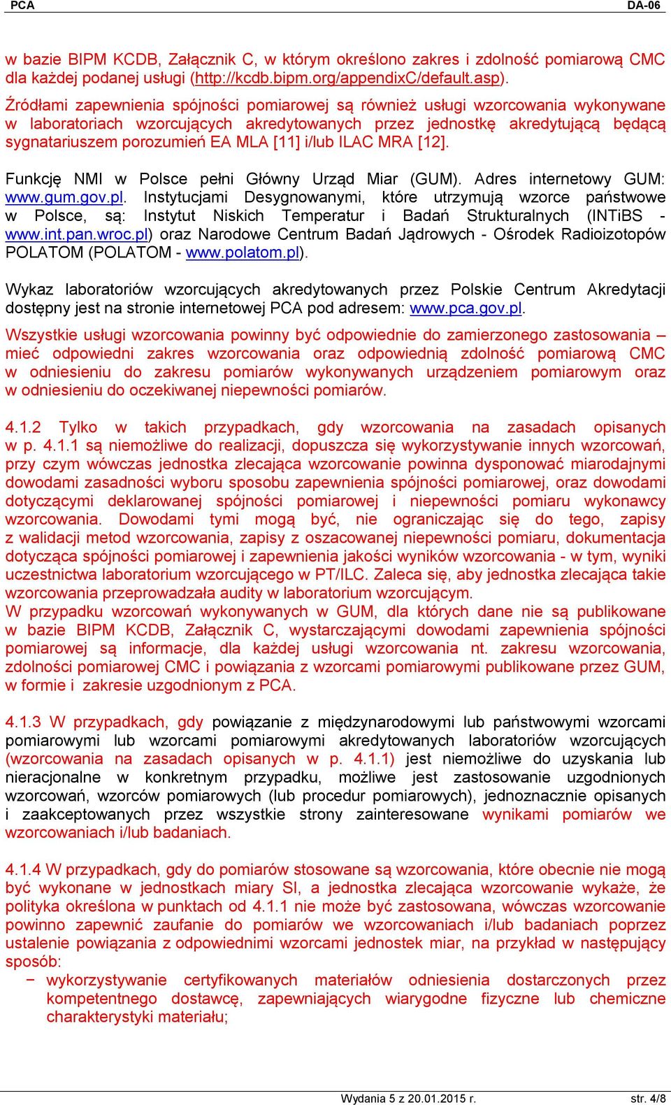 [11] i/lub ILAC MRA [12]. Funkcję NMI w Polsce pełni Główny Urząd Miar (GUM). Adres internetowy GUM: www.gum.gov.pl.