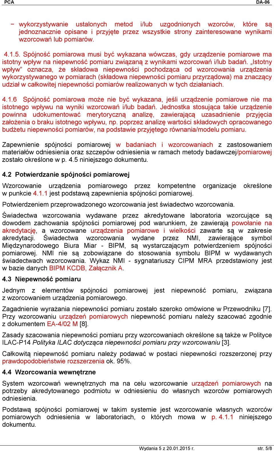 Istotny wpływ oznacza, że składowa niepewności pochodząca od wzorcowania urządzenia wykorzystywanego w pomiarach (składowa niepewności pomiaru przyrządowa) ma znaczący udział w całkowitej niepewności