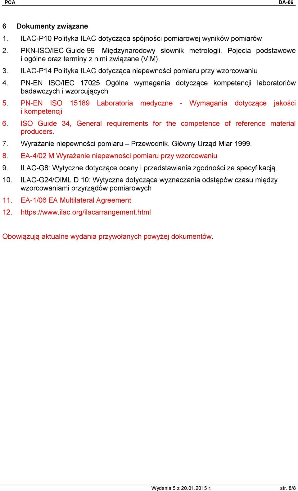 PN-EN ISO/IEC 17025 Ogólne wymagania dotyczące kompetencji laboratoriów badawczych i wzorcujących 5. PN-EN ISO 15189 Laboratoria medyczne - Wymagania dotyczące jakości i kompetencji 6.