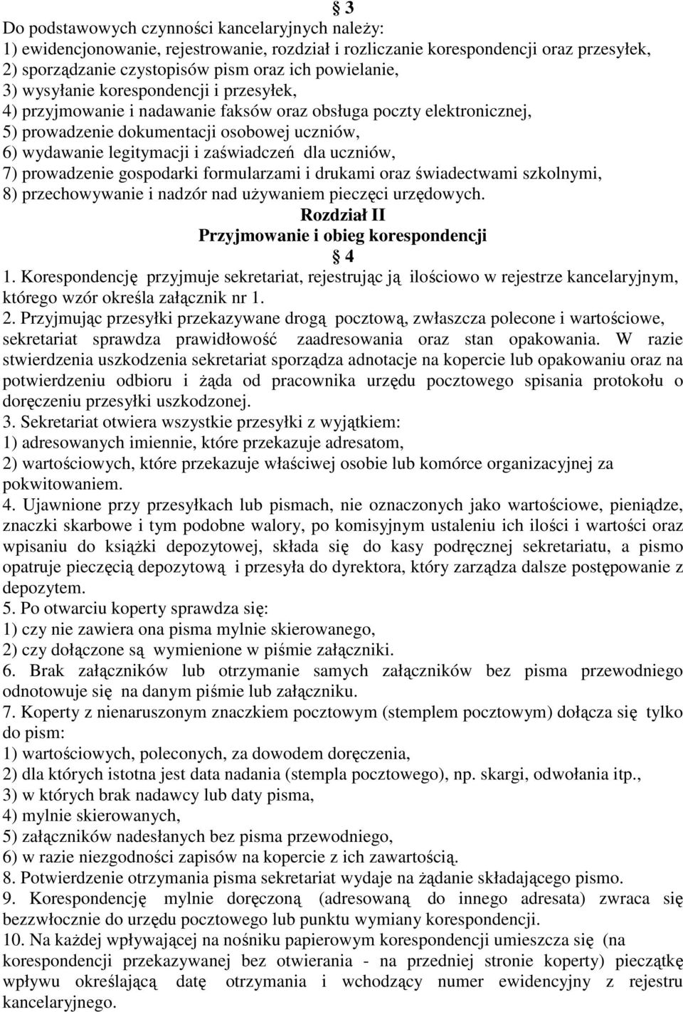 uczniów, 7) prowadzenie gospodarki formularzami i drukami oraz świadectwami szkolnymi, 8) przechowywanie i nadzór nad używaniem pieczęci urzędowych.