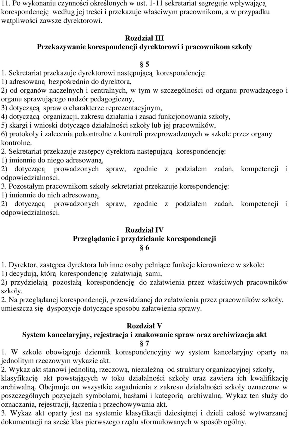 Sekretariat przekazuje dyrektorowi następującą korespondencję: 1) adresowaną bezpośrednio do dyrektora, 2) od organów naczelnych i centralnych, w tym w szczególności od organu prowadzącego i organu