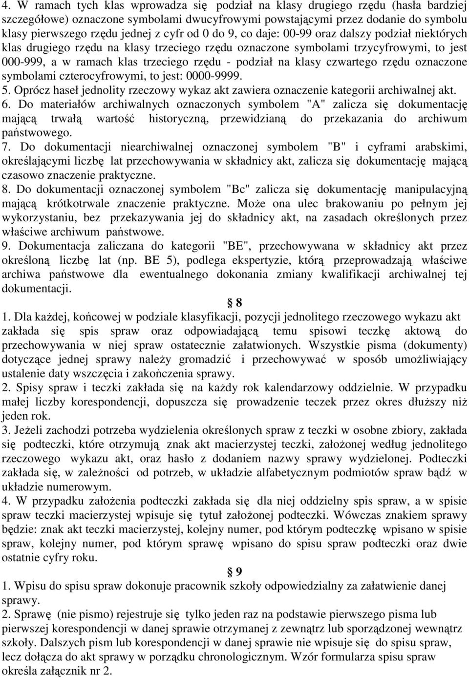 podział na klasy czwartego rzędu oznaczone symbolami czterocyfrowymi, to jest: 0000-9999. 5. Oprócz haseł jednolity rzeczowy wykaz akt zawiera oznaczenie kategorii archiwalnej akt. 6.