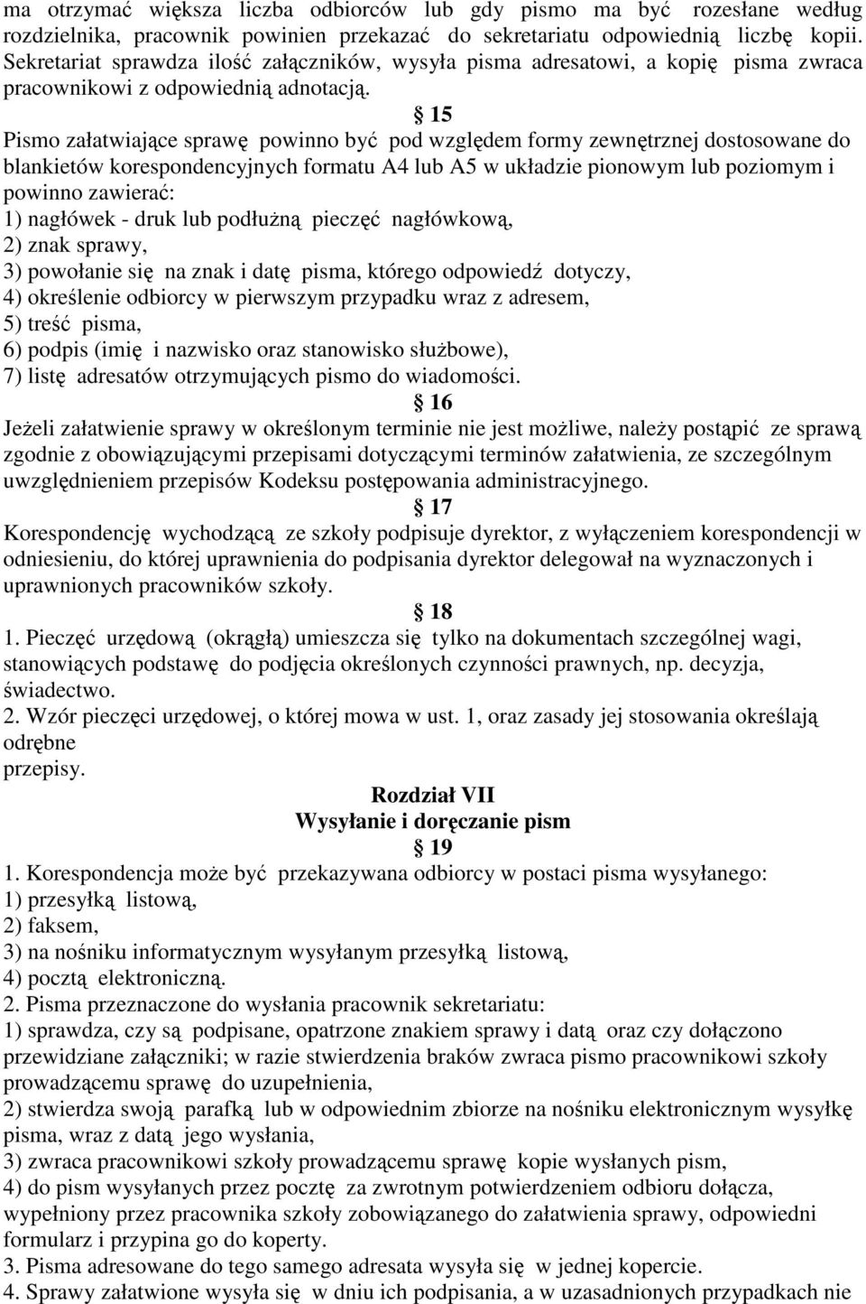 15 Pismo załatwiające sprawę powinno być pod względem formy zewnętrznej dostosowane do blankietów korespondencyjnych formatu A4 lub A5 w układzie pionowym lub poziomym i powinno zawierać: 1) nagłówek