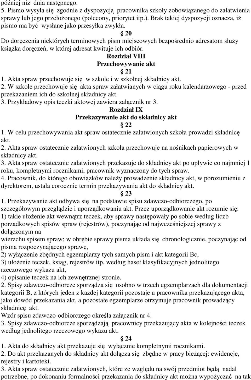 20 Do doręczenia niektórych terminowych pism miejscowych bezpośrednio adresatom służy książka doręczeń, w której adresat kwituje ich odbiór. Rozdział VIII Przechowywanie akt 21 1.