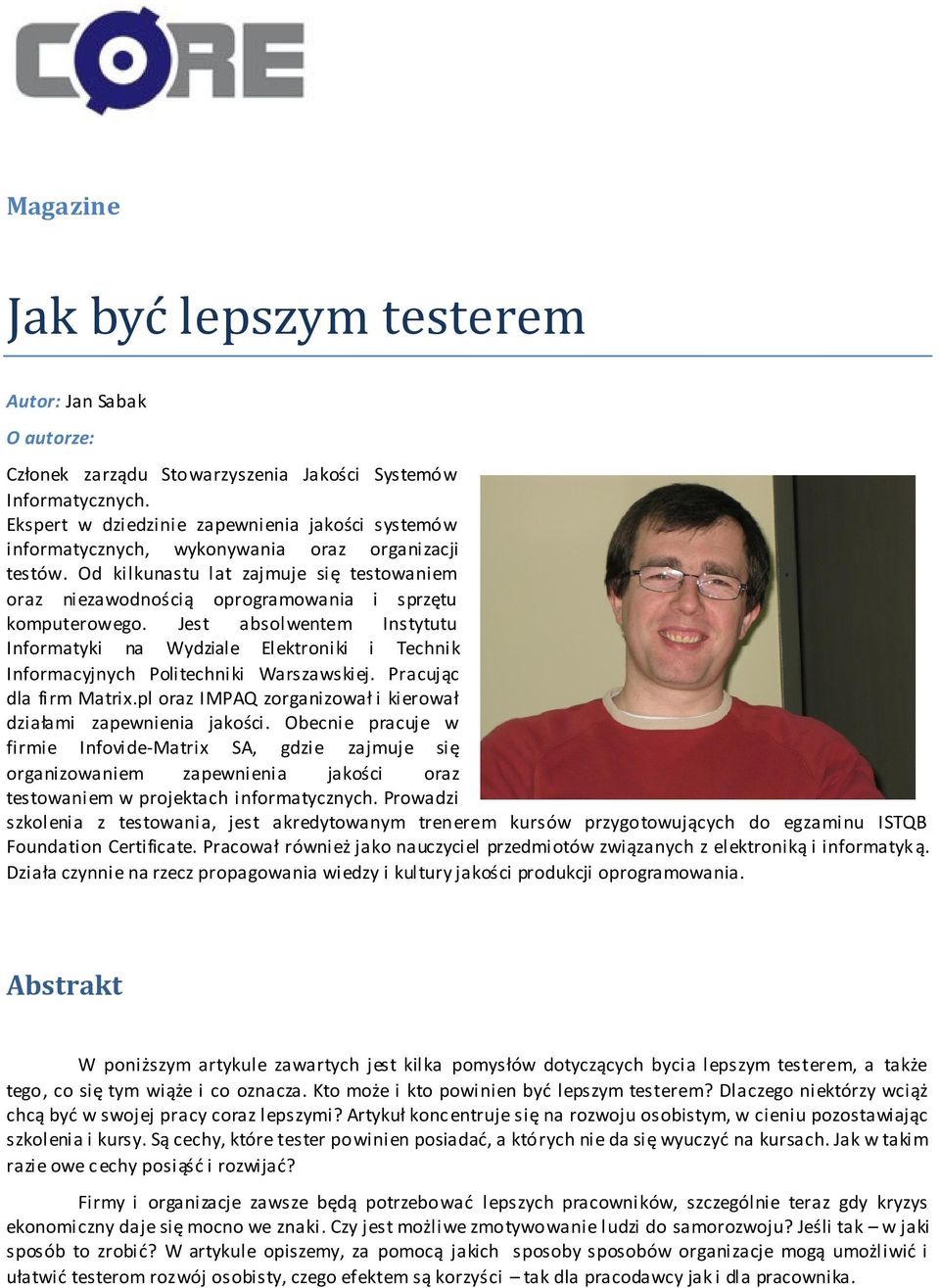 Od kilkunastu lat zajmuje się testowaniem oraz niezawodnością oprogramowania i sprzętu komputerowego.