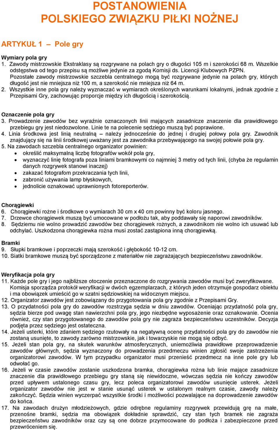 Pozostałe zawody mistrzowskie szczebla centralnego mogą być rozgrywane jedynie na polach gry, których długość jest nie mniejsza niż 100 m, a szerokość nie mniejsza niż 64 m. 2.