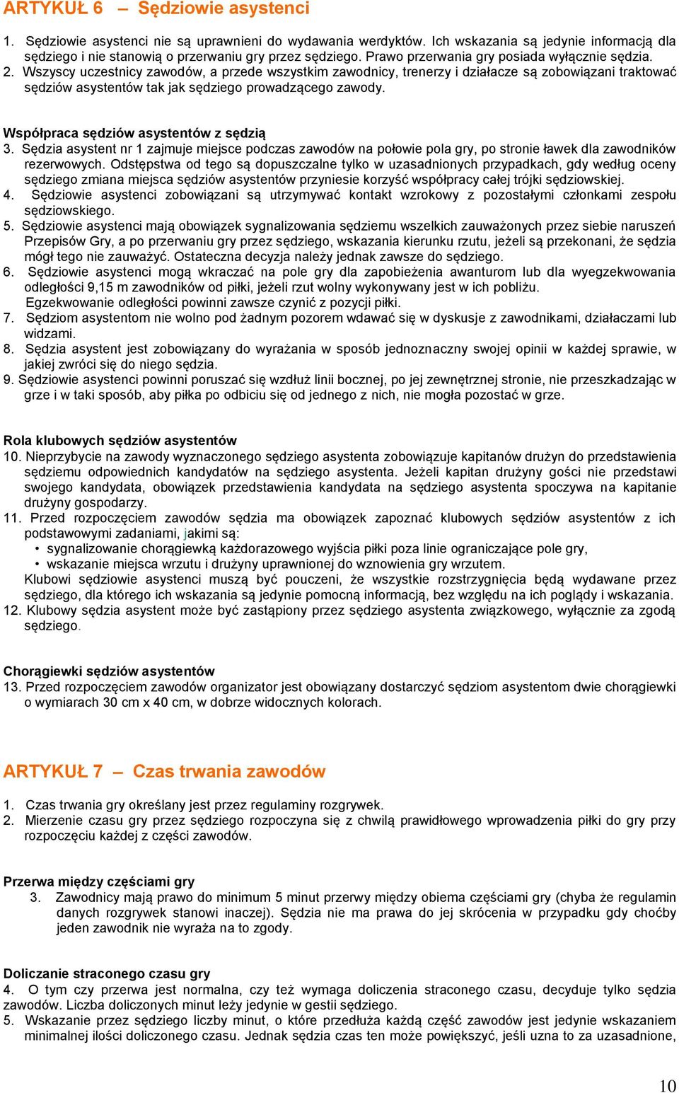 Wszyscy uczestnicy zawodów, a przede wszystkim zawodnicy, trenerzy i działacze są zobowiązani traktować sędziów asystentów tak jak sędziego prowadzącego zawody.