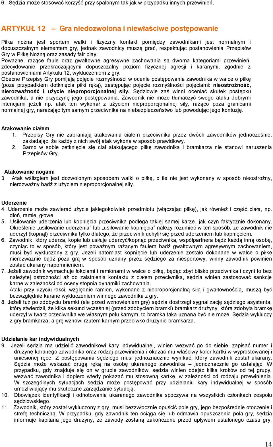 grać, respektując postanowienia Przepisów Gry w Piłkę Nożną oraz zasady fair play.