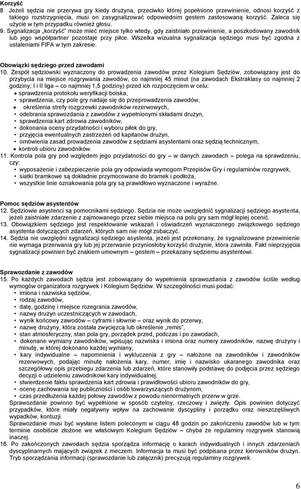 Sygnalizacja korzyść może mieć miejsce tylko wtedy, gdy zaistniało przewinienie, a poszkodowany zawodnik lub jego współpartner pozostaje przy piłce.