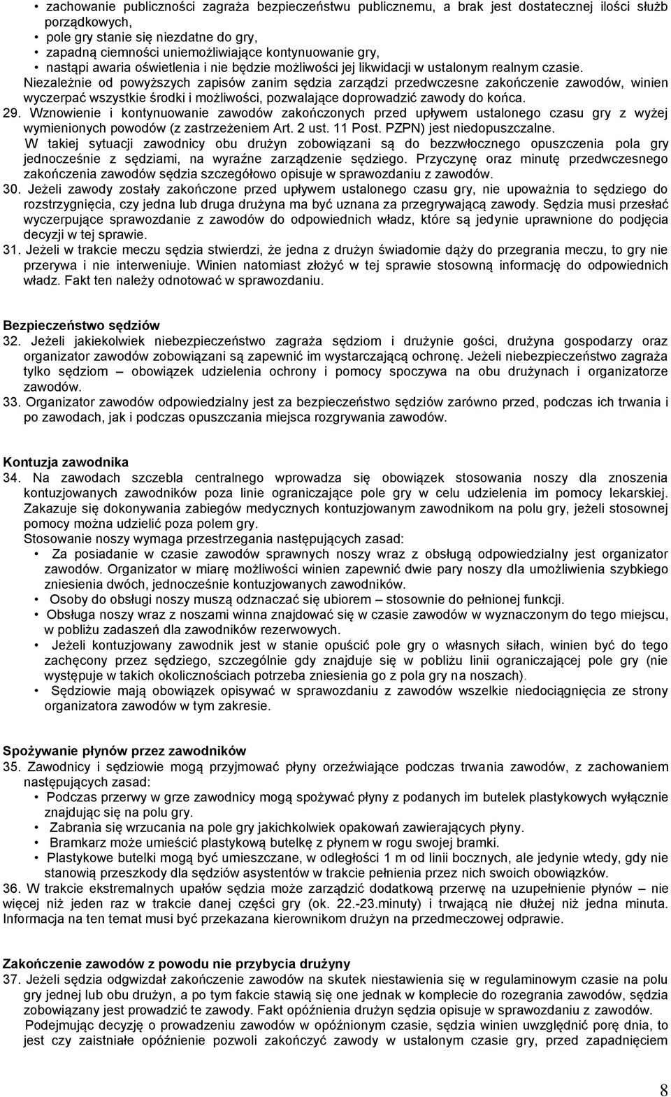 Niezależnie od powyższych zapisów zanim sędzia zarządzi przedwczesne zakończenie zawodów, winien wyczerpać wszystkie środki i możliwości, pozwalające doprowadzić zawody do końca. 29.