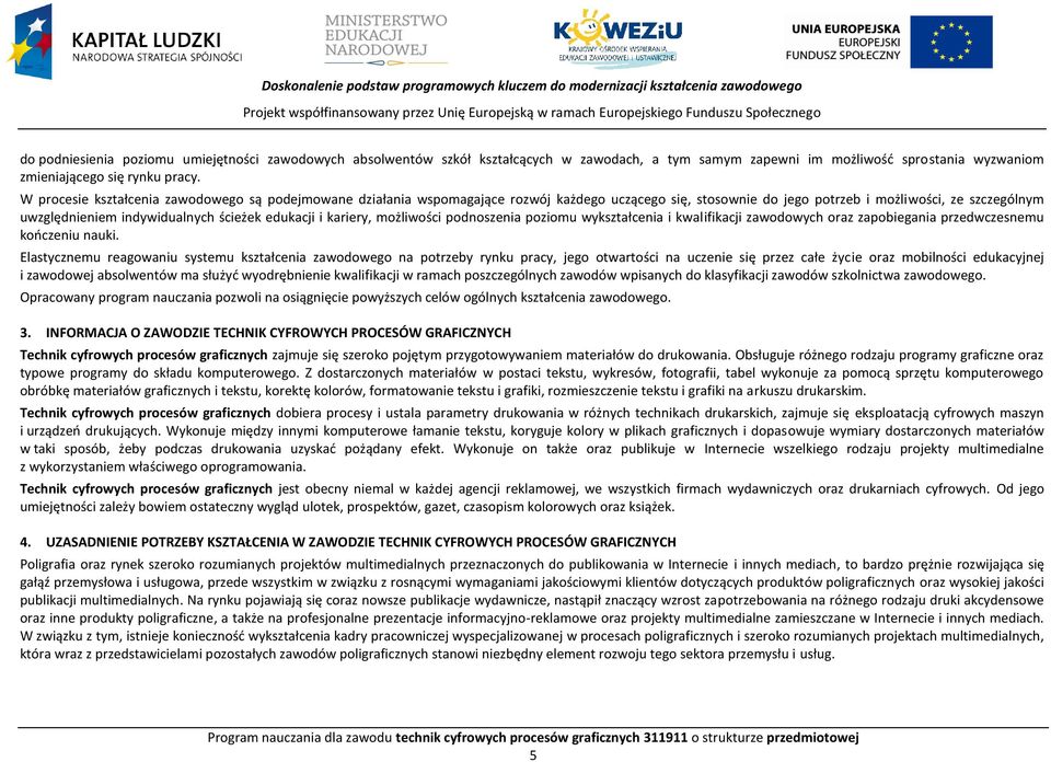 W procesie kształcenia zawodowego są podejmowane działania wspomagające rozwój każdego uczącego się, stosownie do jego potrzeb i możliwości, ze szczególnym uwzględnieniem indywidualnych ścieżek