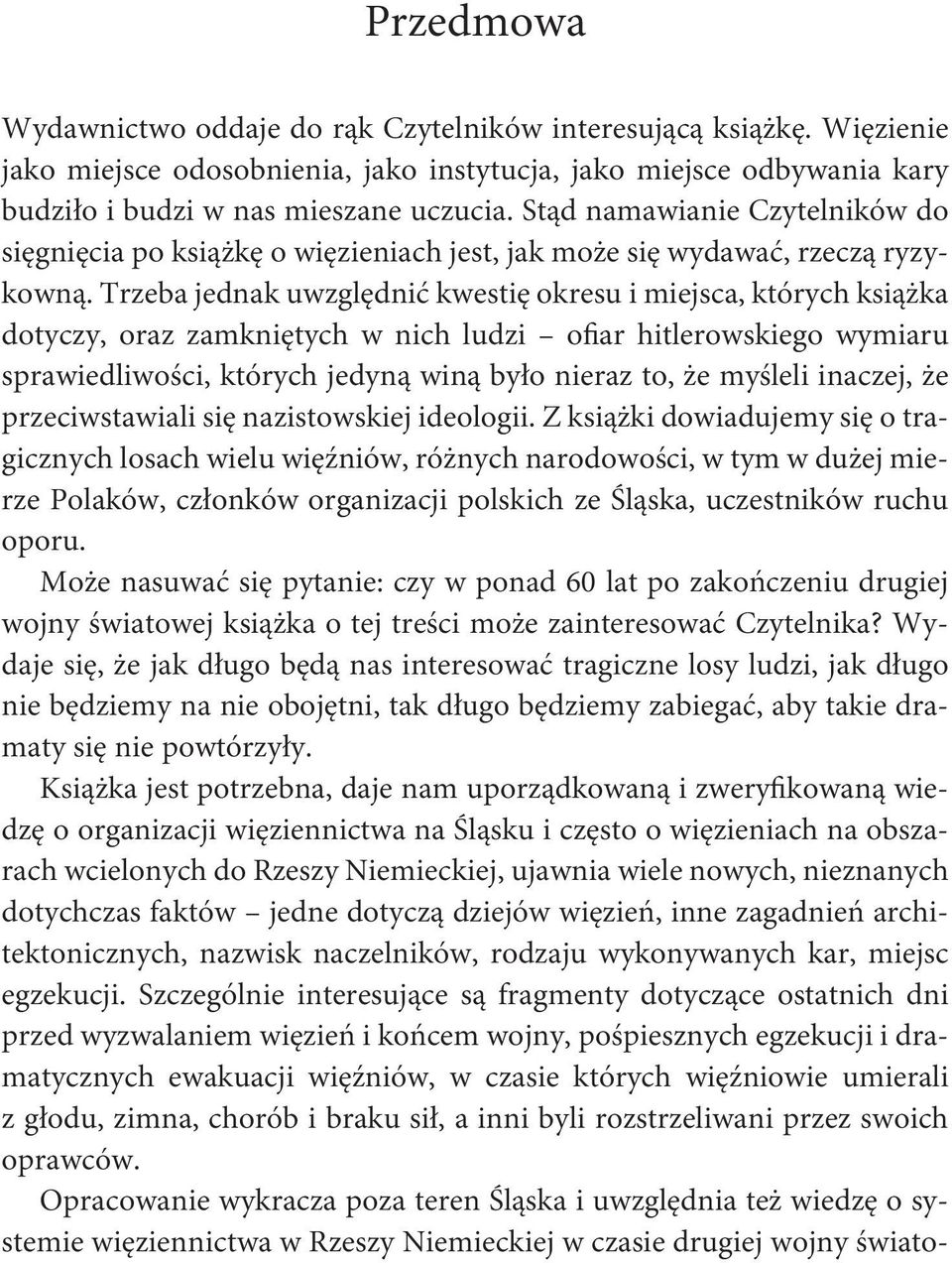 Trzeba jednak uwzględnić kwestię okresu i miejsca, których książka dotyczy, oraz zamkniętych w nich ludzi ofiar hitlerowskiego wymiaru sprawiedliwości, których jedyną winą było nieraz to, że myśleli