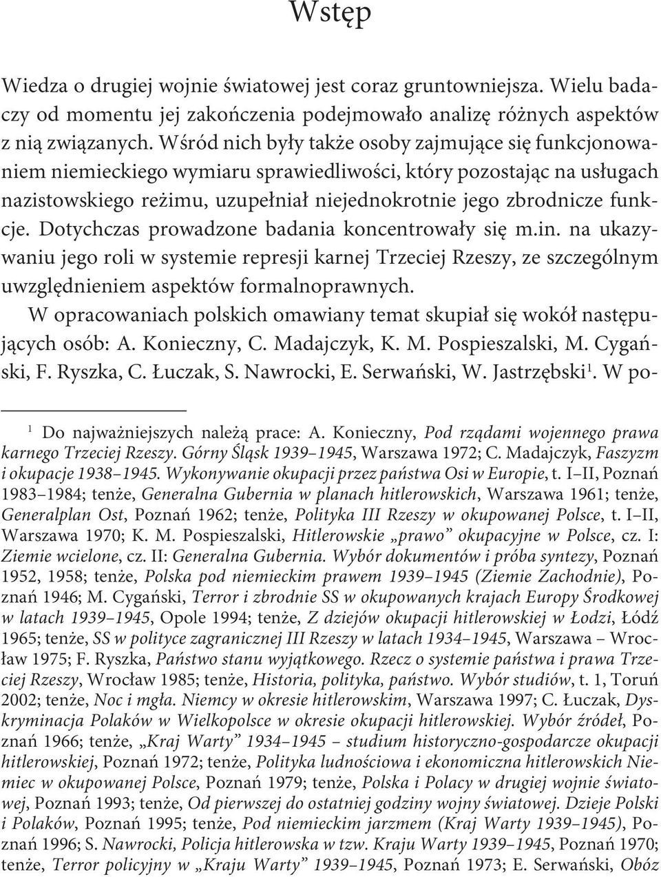 Dotychczas prowadzone badania koncentrowały się m.in. na ukazywaniu jego roli w systemie represji karnej Trzeciej Rzeszy, ze szczególnym uwzględnieniem aspektów formalnoprawnych.
