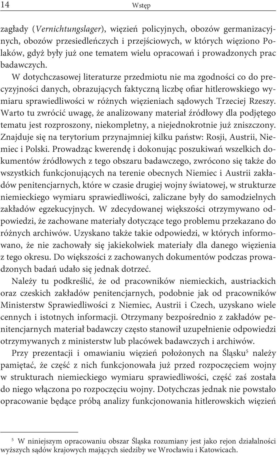 W dotychczasowej literaturze przedmiotu nie ma zgodności co do precyzyjności danych, obrazujących faktyczną liczbę ofiar hitlerowskiego wymiaru sprawiedliwości w różnych więzieniach sądowych Trzeciej