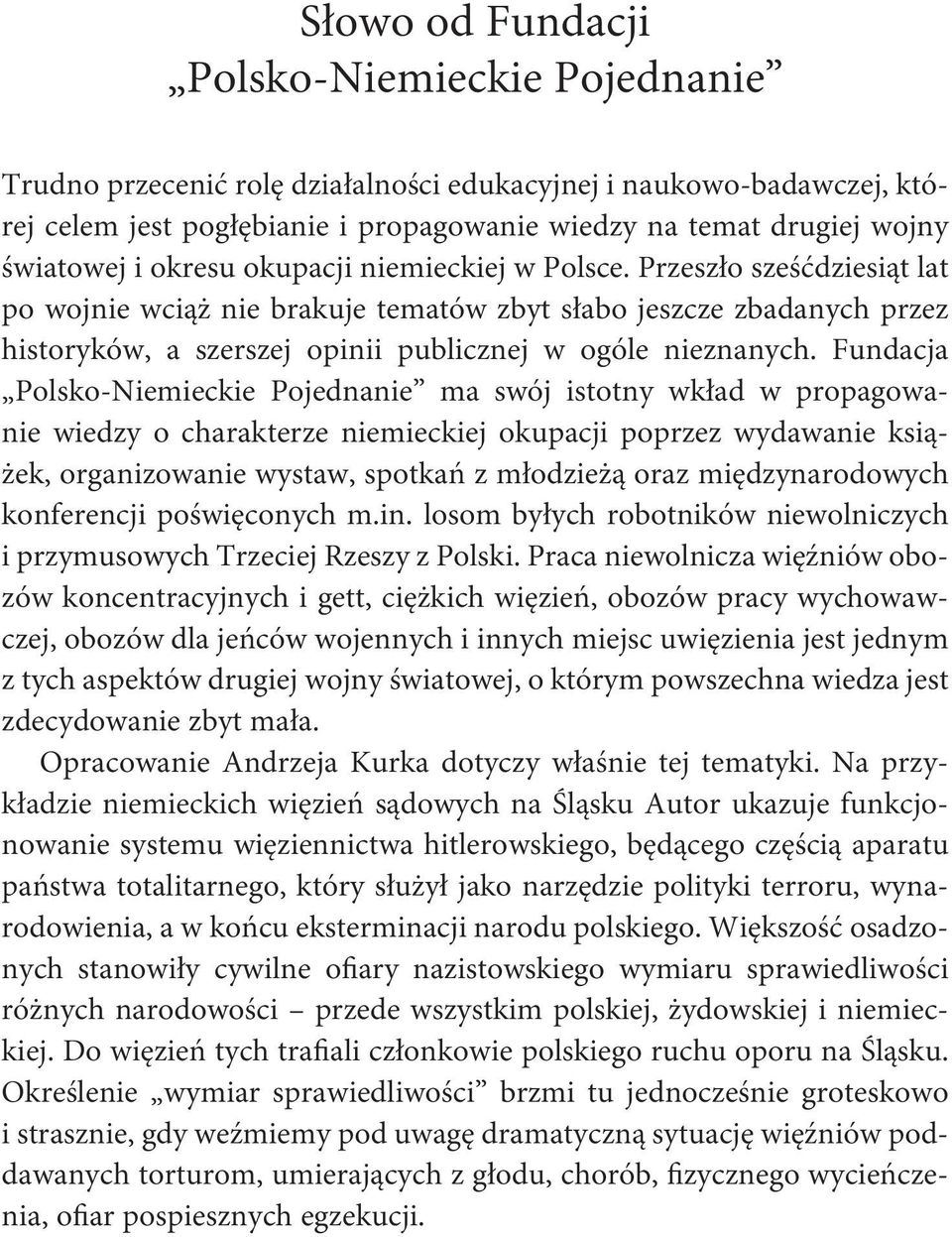 Fundacja Polsko-Niemieckie Pojednanie ma swój istotny wkład w propagowanie wiedzy o charakterze niemieckiej okupacji poprzez wydawanie książek, organizowanie wystaw, spotkań z młodzieżą oraz