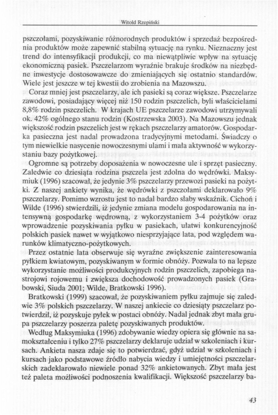 Pszczelarzom wyraźnie brakuje środków na niezbędne inwestycje dostosowawcze do zmieniających się ostatnio standardów. Wiele jest jeszcze w tej kwestii do zrobienia na Mazowszu.