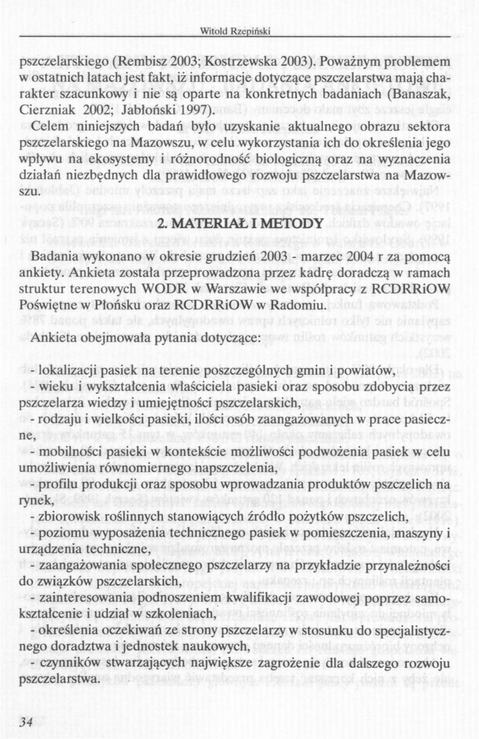 Celem niniejszych badań było uzyskanie aktualnego obrazu sektora pszczelarskiego na Mazowszu, w celu wykorzystania ich do określenia jego wpływu na ekosystemy i różnorodność biologiczną oraz na