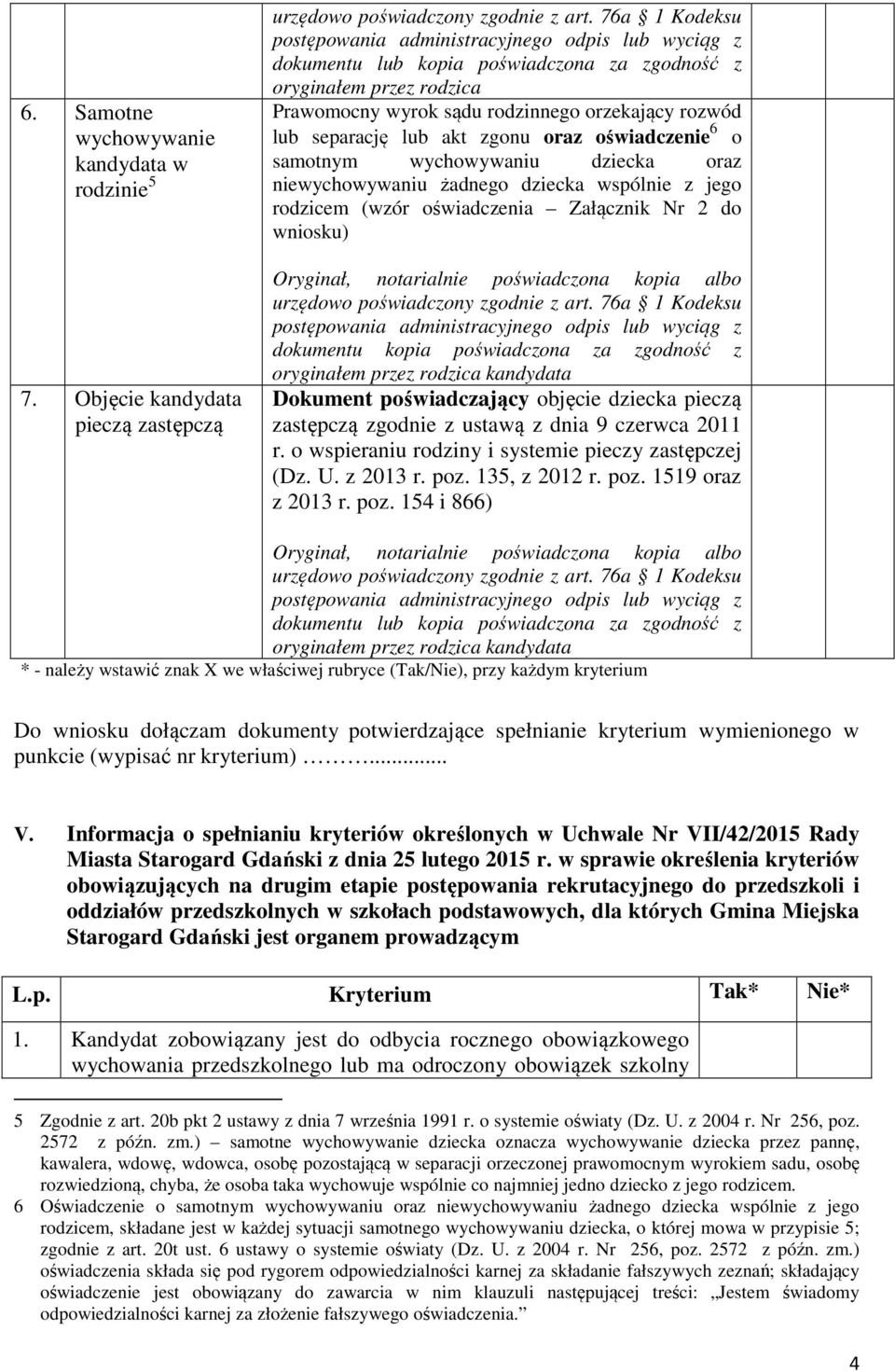 niewychowywaniu żadnego dziecka wspólnie z jego rodzicem (wzór oświadczenia Załącznik Nr 2 do wniosku) dokumentu kopia poświadczona za zgodność z Dokument poświadczający objęcie dziecka pieczą