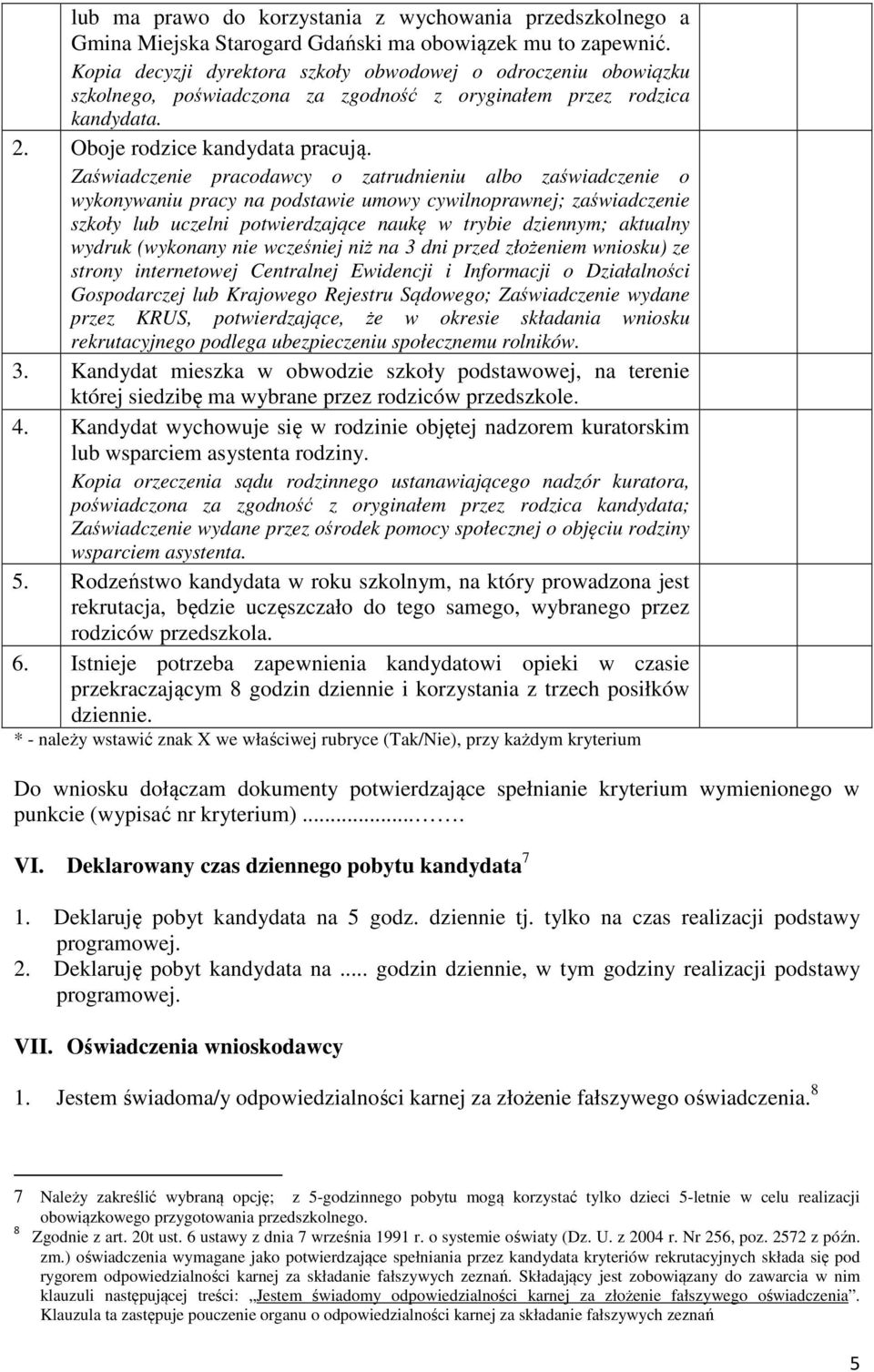 Zaświadczenie pracodawcy o zatrudnieniu albo zaświadczenie o wykonywaniu pracy na podstawie umowy cywilnoprawnej; zaświadczenie szkoły lub uczelni potwierdzające naukę w trybie dziennym; aktualny
