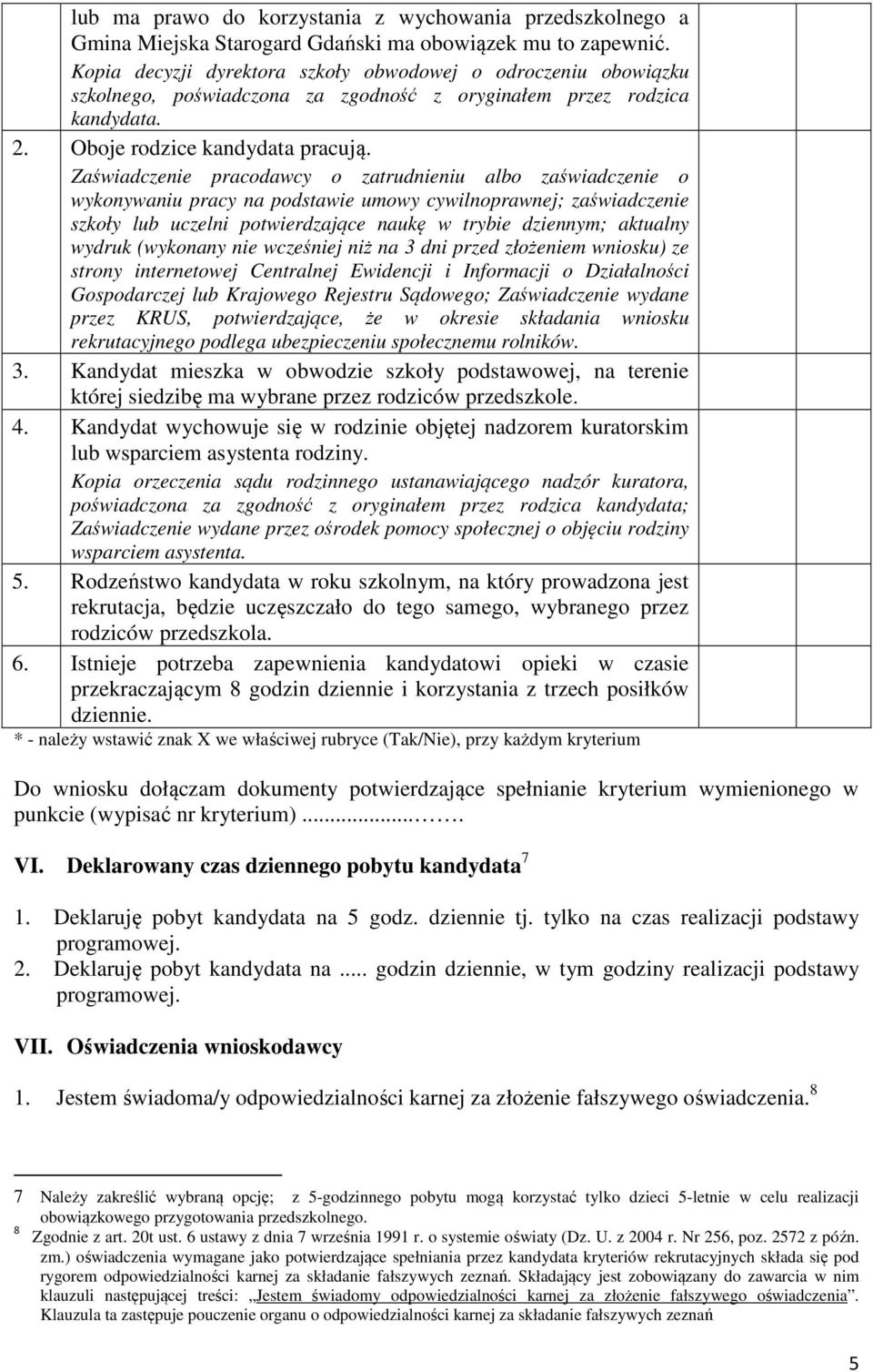 Zaświadczenie pracodawcy o zatrudnieniu albo zaświadczenie o wykonywaniu pracy na podstawie umowy cywilnoprawnej; zaświadczenie szkoły lub uczelni potwierdzające naukę w trybie dziennym; aktualny