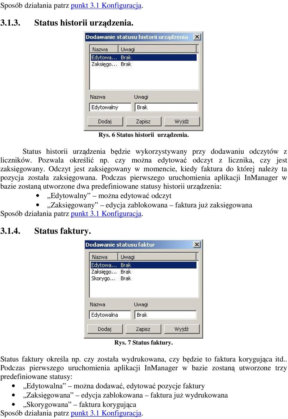 Podczas pierwszego uruchomienia aplikacji InManager w bazie zostan utworzone dwa predefiniowane statusy historii urzdzenia: Edytowalny mona edytowa odczyt Zaksigowany edycja zablokowana faktura ju