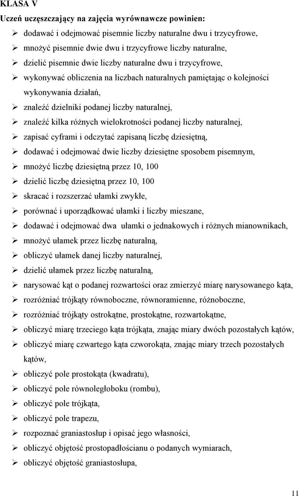 wielokrotności podanej liczby naturalnej, zapisać cyframi i odczytać zapisaną liczbę dziesiętną, dodawać i odejmować dwie liczby dziesiętne sposobem pisemnym, mnożyć liczbę dziesiętną przez 10, 100