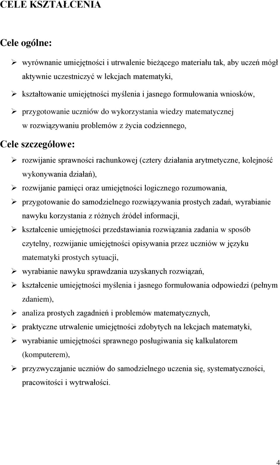 arytmetyczne, kolejność wykonywania działań), rozwijanie pamięci oraz umiejętności logicznego rozumowania, przygotowanie do samodzielnego rozwiązywania prostych zadań, wyrabianie nawyku korzystania z