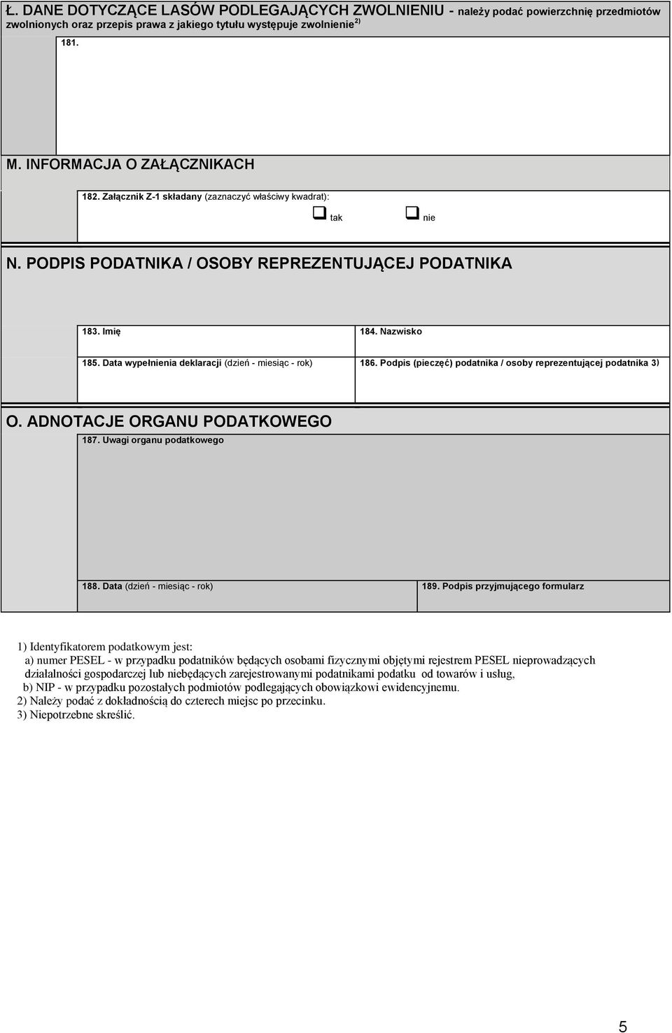 Podpis (pieczęć) podatnika / osoby reprezentującej podatnika 3) O. ADNOTACJE ORGANU PODATKOWEGO 187. Uwagi organu podatkowego 188. Data (dzień - miesiąc - rok) 189.